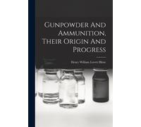 Gunpowder And Ammunition, Their Origin And Progress (Tascabile)