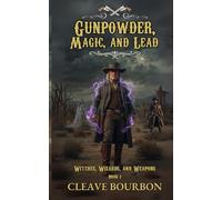 Gunpowder, Magic, and Lead: A Western Fantasy Adventure (Witches, Wizards, and Weapons Book 1)