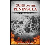 Guns on the Peninsula: Artillery in the Gallipoli Campaign