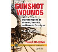 Gunshot Wounds: Practical Aspects of Firearms, Ballistics, and Forensic Techniques, Third Edition