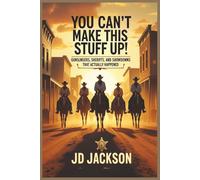 Gunslingers, Sheriffs, and Showdowns That Actually Happened: You Can't Make This Stuff Up!
