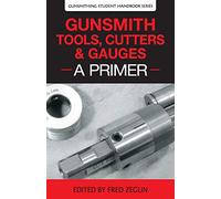 Gunsmith Tools, Cutters & Gauges: A Primer (Gunsmithing Student Handbook)