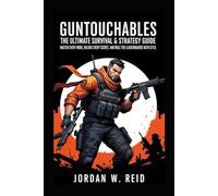 Guntouchables: The Ultimate Survival & Strategy Guide: Master Every Mode, Unlock Every Secret, and Rule the Leaderboards with Style