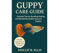 GUPPY CARE GUIDE: Essential Tips for Breeding, Feeding, and Maintaining Healthy Aquarium Guppies