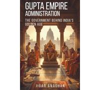 Gupta Empire Administration: The Government Behind India's Golden Age