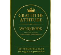 GURATITUDE ATITTUD - WORKBOOK: A Practical Guide to Consciousness Transformation: Daily Gratitude for Self-Discovery and Mental Clarity (Your grass is green vibe))
