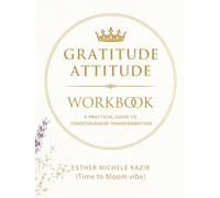 GURATITUDE ATITTUD - WORKBOOK: A Practical Guide to Consciousness Transformation: Daily Gratitude for Self-Discovery and Mental Clarity (Time to bloom vibe)
