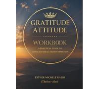 GURATITUDE ATITTUD - WORKBOOK: A Practical Guide to Consciousness Transformation: Daily Gratitude for Self-Discovery and Mental Clarity (Thrive vibe)