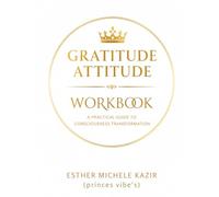 GURATITUDE ATITTUD - WORKBOOK: A Practical Guide to Consciousness Transformation: Daily Gratitude Workbook for Self-Discovery and Mental Clarity (princes vibe's)