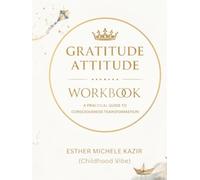 GURATITUDE ATITTUD - WORKBOOK: A Practical Guide to Consciousness Transformation: Gratitude for Self-Discovery and Mental Clarity (Childhood Vibe)