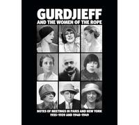 Gurdjieff and the Women of the Rope: Notes of Meetings in Paris and New York 1935-1939 and 1948-1949