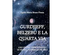 Gurdjieff, Belzebù e la Quarta Via: Uno Studio Approfondito di Teoria ed Esercizi Pratici