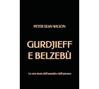Gurdjieff e Belzebù: La vera storia dell'umanità e dell'universo
