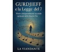 Gurdjieff e la Legge del 7: Vivere consapevolmente secondo i principi della Quarta Via