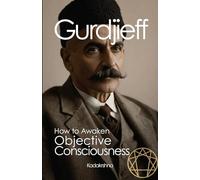 Gurdjieff: How to Awaken Objective Consciousness