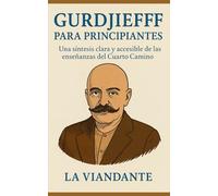 Gurdjieff para Principiantes: Una síntesis clara y accesible de las enseñanzas del Cuarto Camino