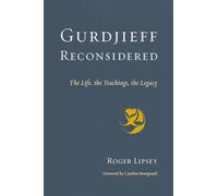 Gurdjieff Reconsidered: The Life, the Teachings, the Legacy