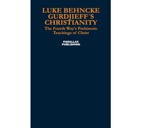 Gurdjieff´s Christianity: The Fourth Way’s Prehistoric Teachings of Christ