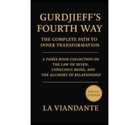 Gurdjieff’s Fourth Way: The Complete Path to Inner Transformation: A Three-Book Collection on the Law of Seven, Conscious Being, and the Alchemy of Relationship