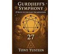 Gurdjieff’s Symphony: 27 Keys to the Last Incarnation