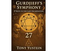 Gurdjieff’s Symphony: 27 Keys to the Last Incarnation
