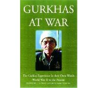 Gurkhas at War: The Gurkha Experience in their Own Words - 1939 to the Present by John Cross (2002-03-01)