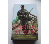 Gurkhas at War: The Gurkira Experience in Their Own Words - World War II to the Present