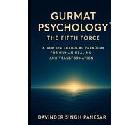 Gurmat Psychology : The Fifth Force: A New Ontological Paradigm for Human Healing and Transformation