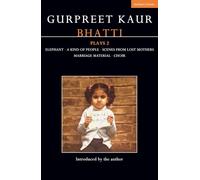 Gurpreet Kaur Bhatti Plays 2: Elephant; A Kind of People; Scenes from Lost Mothers; Marriage Material; Choir