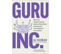 Guru, Inc.: Win in the Creator Economy, Build an Iconic Brand, and Become the Go-to Authority in Your Niche