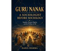 GURU NANAK A Sociologist Before Sociology: Humanity, Equality, and the Transformation of Society