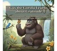 Gus the Gorilla Learns about Gratitude: A Heartwarming Story About Thankfulness, Kindness, and Noticing the Little Things