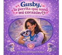 Gusby, La perrita que sanó mi corazón: La verdadera Historia de una niña que soñó con ser Veterinaria