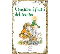 Gustare i frutti del tempo. Ediz. illustrata