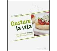 Gustare la vita. Controllare il diabete con l'alimentazione