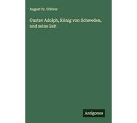 Gustav Adolph, König von Schweden, und seine Zeit