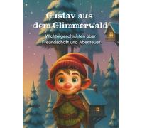 Gustav aus dem Glimmerwald: Wichtelgeschichten über Freundschaft, Mut und Abenteuer
