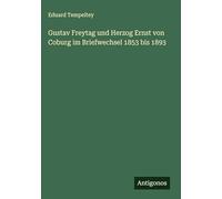 Gustav Freytag und Herzog Ernst von Coburg im Briefwechsel 1853 bis 1893