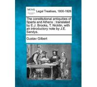 Gustav Gilbert The constitutional antiquities of Sparta and Athens (Tascabile)