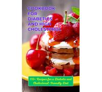 Cookbook For Diabetics And High Cholesterol : 110+ Recipes for a Diabetic and Cholesterol-Friendly Diet