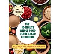 Gustav Henning The 30-Minute Whole-Food Plant-Based Cookbook (Tascabile)