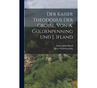 Gustav Julius Ifland Der Kaiser Theodosius der Grosse, Von A. Gülden (Tascabile)