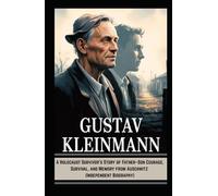 GUSTAV KLEINMANN: A Holocaust Survivor’s Story of Father-Son Courage, Survival, and Memory from Auschwitz (Independent Biography)
