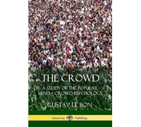 Gustav Le Bon The Crowd: A Study of the Popular Mind - Crowd Psycho (Tascabile)