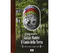 Gustav Mahler. Il canto della terra. All'ombra degli abeti - Boghetich Adele
