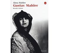 Gustav Mahler. Ricordi e lettere. Ediz. illustrata