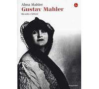 Gustav Mahler. Ricordi e lettere. Ediz. illustrata