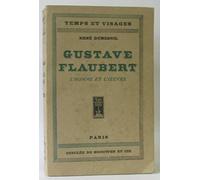 Gustave Flaubert: L'Homme et L'Oeuvre. Avec des documents inedits. (Temps et Visages)