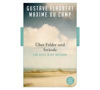 Gustave Flaubert Maxime du Camp Über Felder und Strände: Eine Reise (Tascabile)