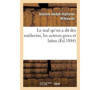 Gustave-Joseph-Alpho Le Mal Qu'on a Dit Des Médecins, Les Auteurs Gr (Tascabile)